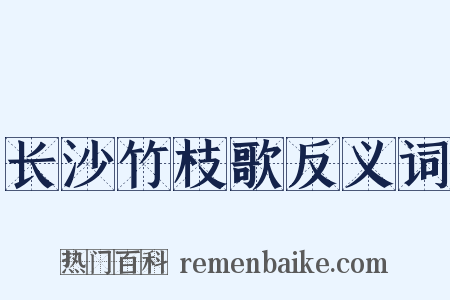 长沙竹枝歌反义词是什么意思的图片